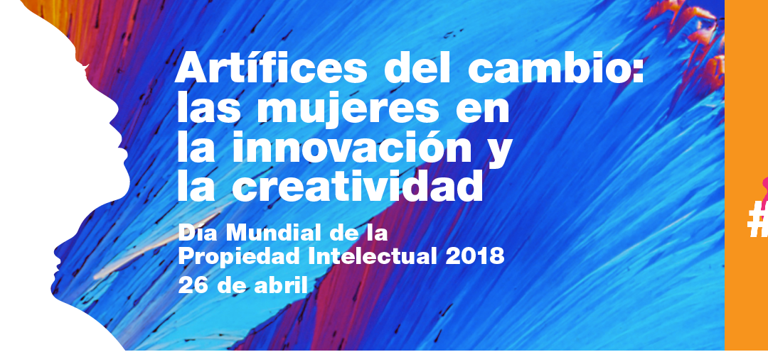 Día Mundial de la Propiedad Intelectual 2018: Las mujeres como artífices del cambio